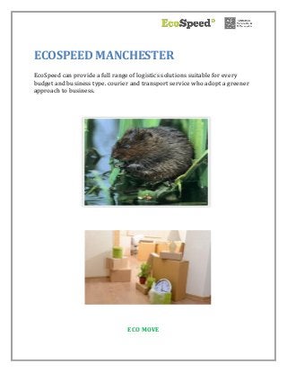 ECOSPEED MANCHESTER
EcoSpeed can provide a full range of logistics solutions suitable for every
budget and business type. courier and transport service who adopt a greener
approach to business.
ECO MOVE
 