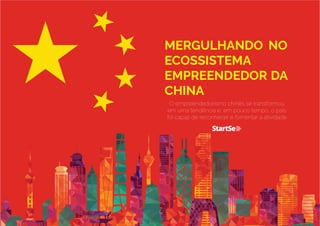 MERGULHANDO NO
ECOSSISTEMA
EMPREENDEDOR DA
CHINA
O empreendedorismo chinês se transformou
em uma tendência e, em pouco tempo, o país
foi capaz de reconhecer e fomentar a atividade
 