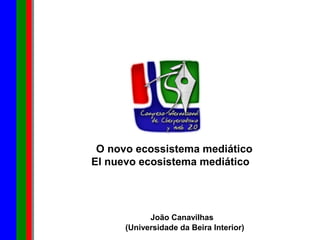 O novo ecossistema mediático
El nuevo ecosistema mediático
João Canavilhas
(Universidade da Beira Interior)
 