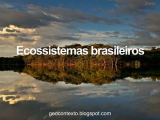 Ecossistemas brasileiros




      geocontexto.blogspot.com
 