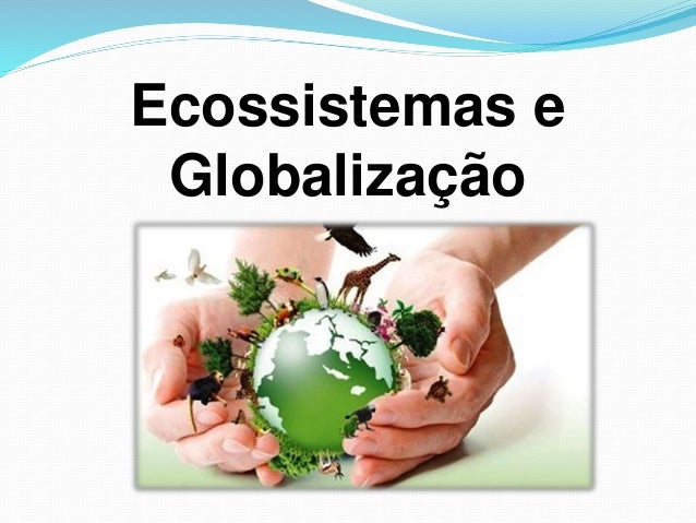 Ecossistemas e
Globalização
 