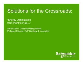 Solutions for the Crossroads:
“Energy Optimization
from Plant to Plug…”

Aaron Davis, Chief Marketing Officer
Philippe Delorme, EVP Strategy & Innovation
 