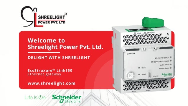 Welcome to
Shreelight Power Pvt. Ltd.
DELIGHT WITH SHREELIGHT
EcoStruxure™ Link150
Ethernet gateway
www.shreelight.com
 