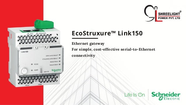 EcoStruxure™ Link150
Ethernet gateway
For simple, cost-effective serial-to-Ethernet
connectivity
 