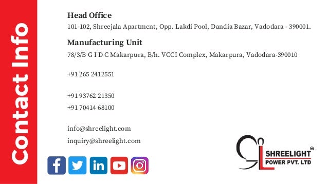 Contact
Info Head Office
101-102, Shreejala Apartment, Opp. Lakdi Pool, Dandia Bazar, Vadodara - 390001.
Manufacturing Unit
78/3/B G I D C Makarpura, B/h. VCCI Complex, Makarpura, Vadodara-390010
+91 265 2412551
+91 93762 21350
+91 70414 68100
info@shreelight.com
inquiry@shreelight.com
 