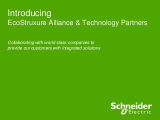Introducing
EcoStruxure Alliance & Technology Partners
Collaborating with world-class companies to
provide our customers with integrated solutions
 