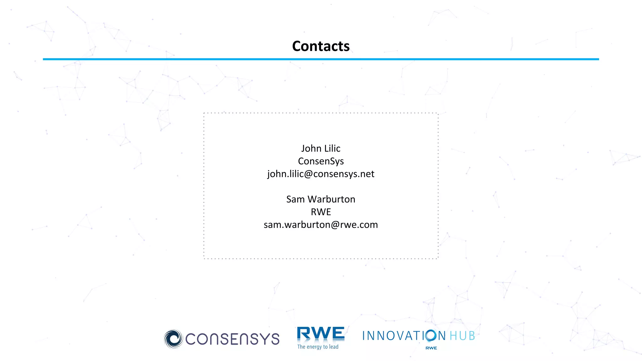 Contacts
John Lilic
ConsenSys
john.lilic@consensys.net
Sam Warburton
RWE
sam.warburton@rwe.com
 