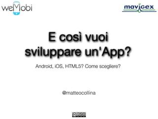 E così vuoi
sviluppare un'App?
 Android, iOS, HTML5? Come scegliere?




            @matteocollina
 