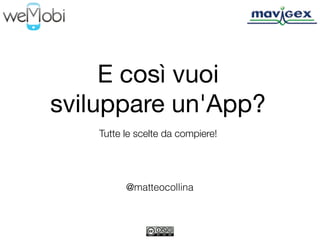 E così vuoi
sviluppare un'App?
    Tutte le scelte da compiere!




          @matteocollina
 