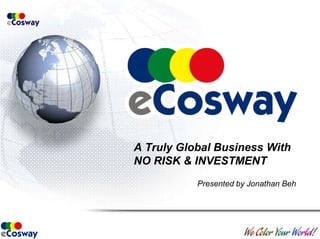 A Truly Global Business WithNO RISK & INVESTMENT Presented by Jonathan Beh 