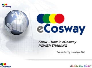 Know – How in eCoswayPOWER TRAINING Presented by Jonathan Beh 