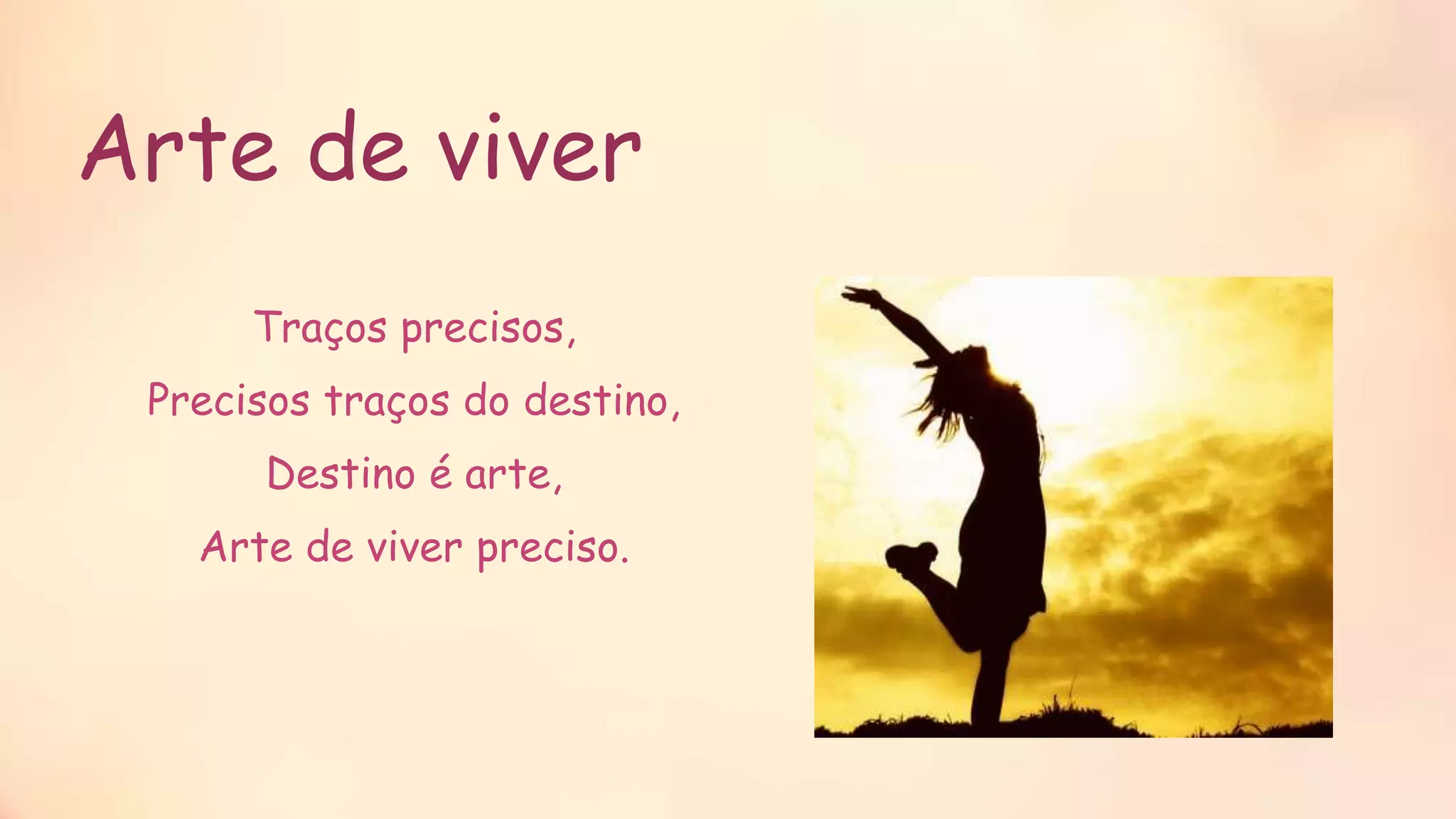Arte de viver
Traços precisos,
Precisos traços do destino,
Destino é arte,
Arte de viver preciso.
 