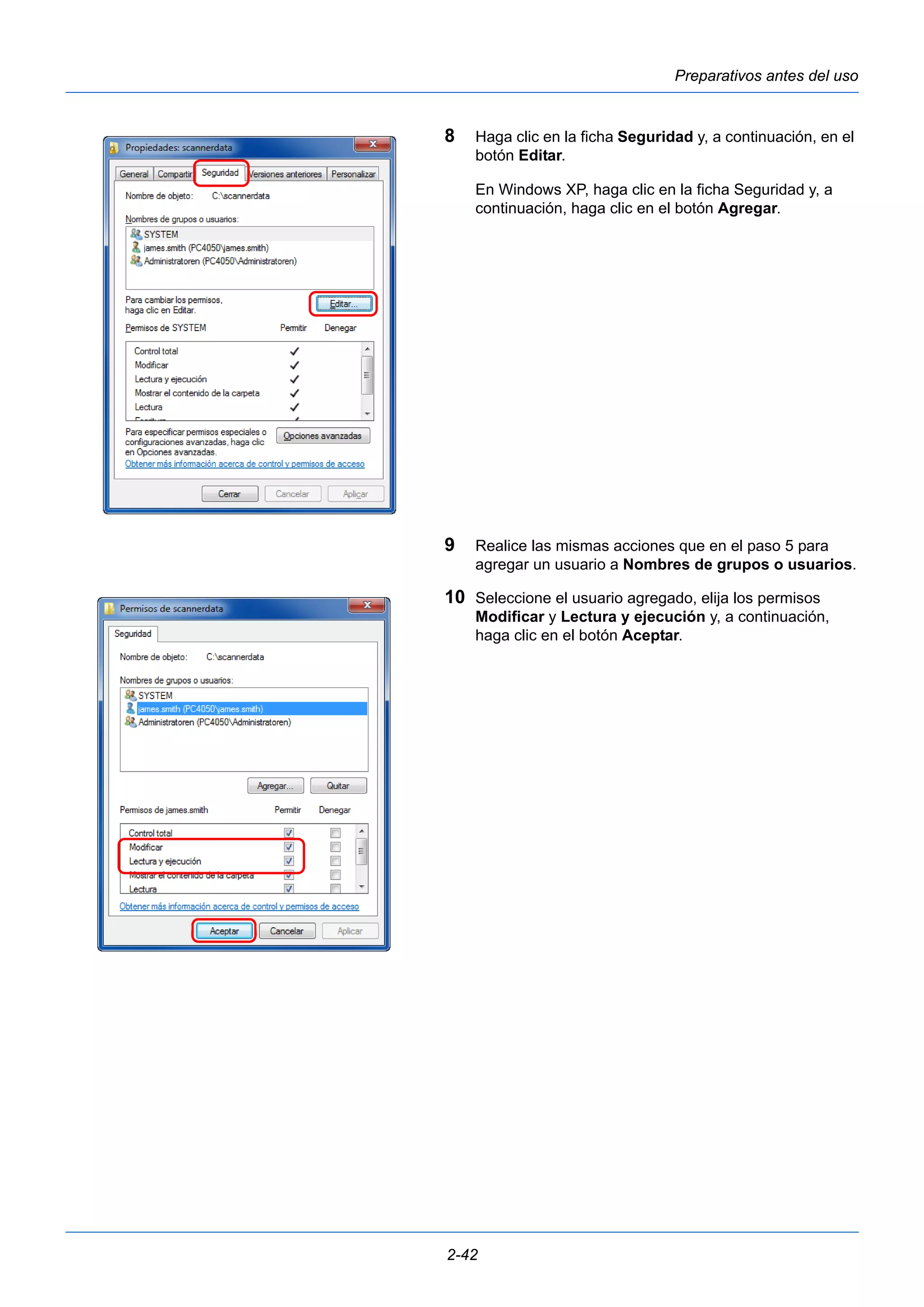 Preparativos antes del uso 
8 Haga clic en la ficha Seguridad y, a continuación, en el 
botón Editar. 
En Windows XP, haga clic en la ficha Seguridad y, a 
continuación, haga clic en el botón Agregar. 
9 Realice las mismas acciones que en el paso 5 para 
agregar un usuario a Nombres de grupos o usuarios. 
10 Seleccione el usuario agregado, elija los permisos 
Modificar y Lectura y ejecución y, a continuación, 
haga clic en el botón Aceptar. 
2-42 
 