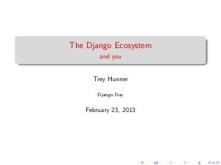 The Django Ecosystem
       and you


     Trey Hunner

       Django Day


   February 23, 2013
 