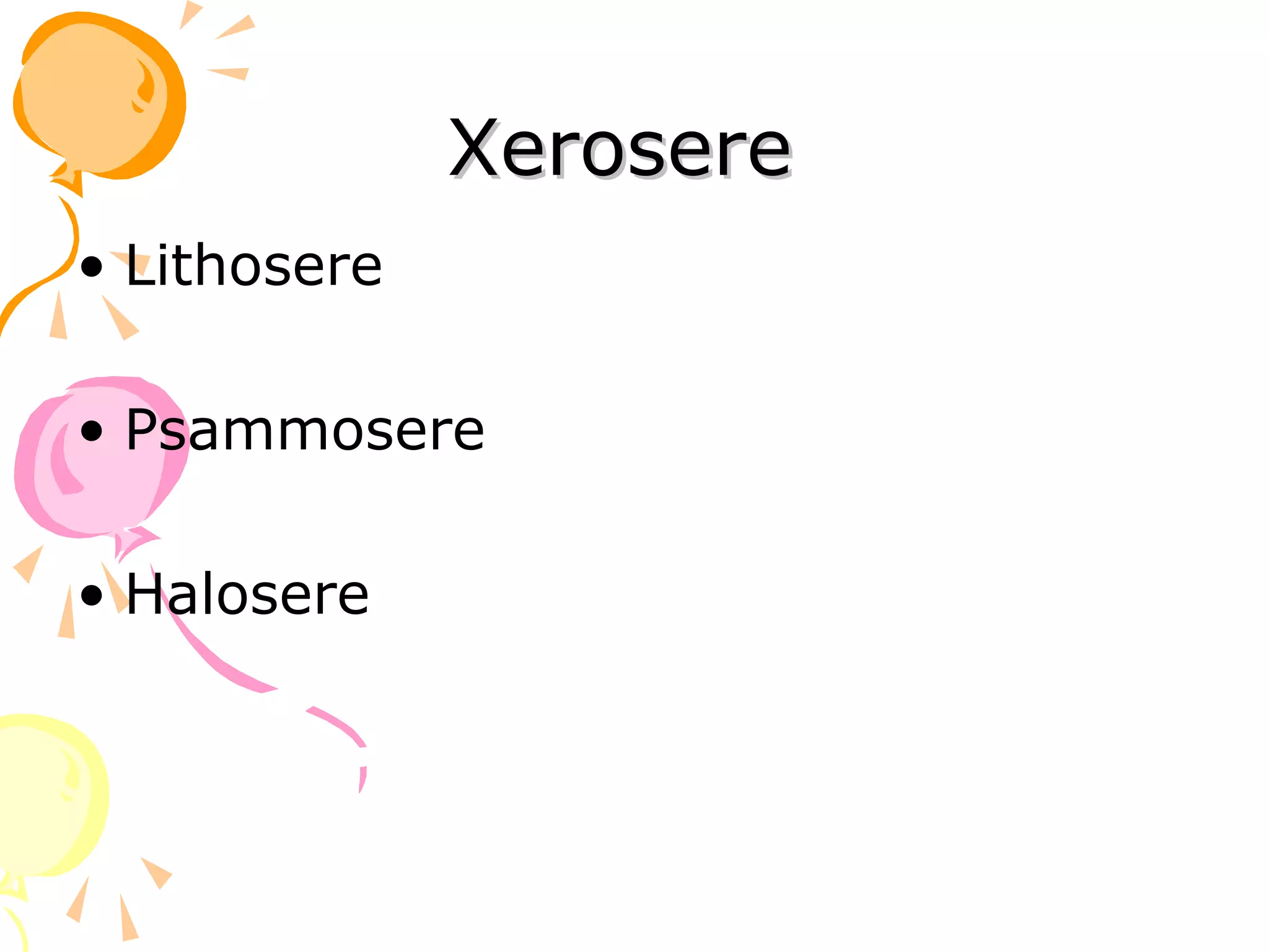 Xerosere
• Lithosere

• Psammosere

• Halosere
 