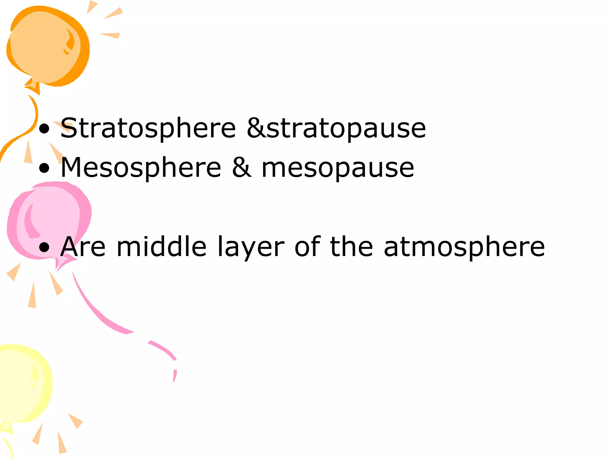 • Stratosphere &stratopause
• Mesosphere & mesopause

• Are middle layer of the atmosphere
 