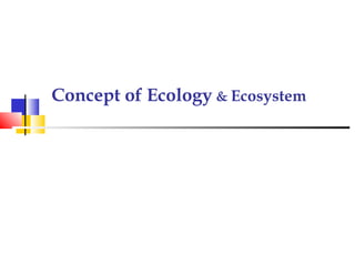 Concept of Ecology & Ecosystem
 
