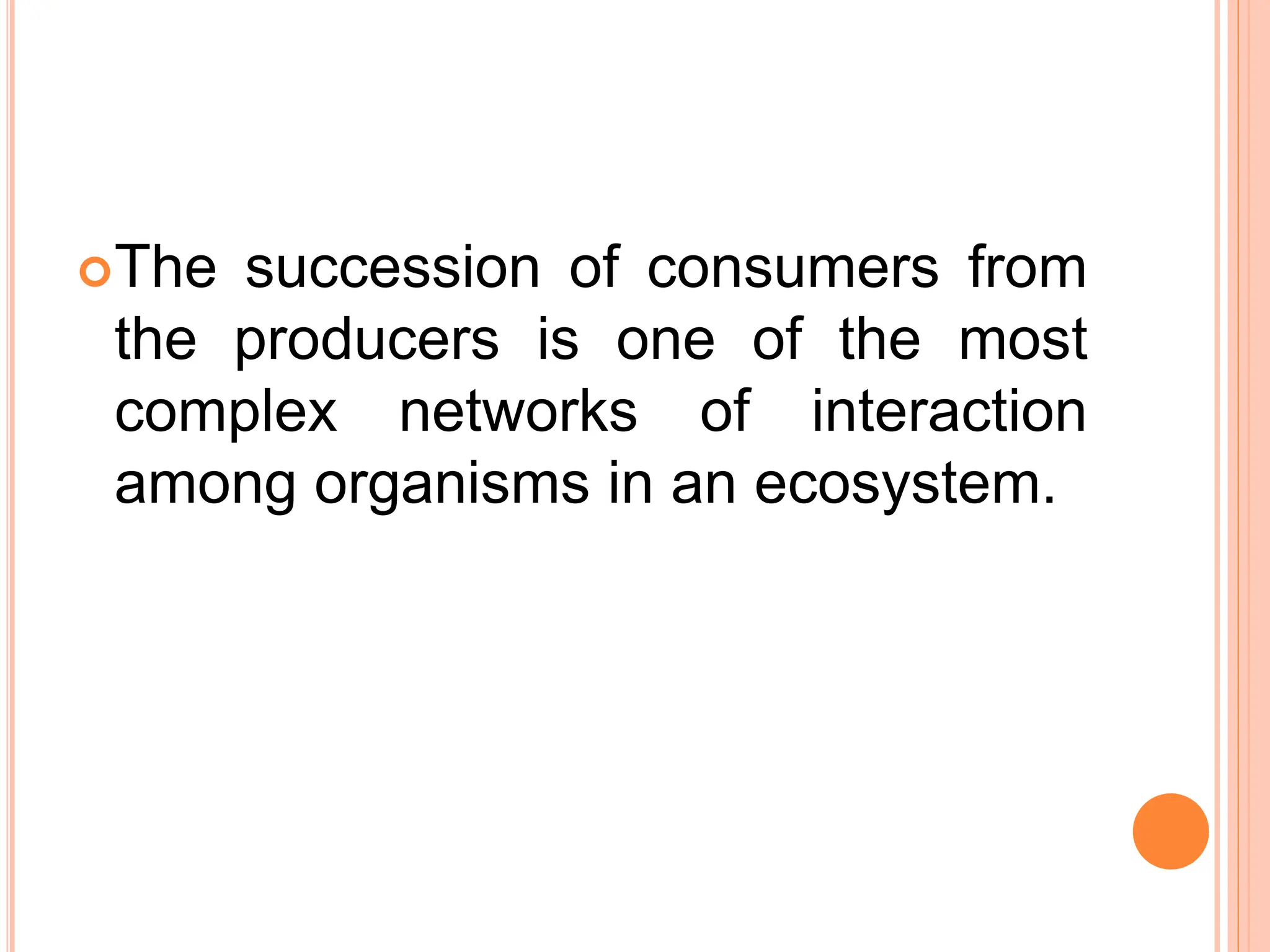 The succession of consumers from
the producers is one of the most
complex networks of interaction
among organisms in an ecosystem.
 