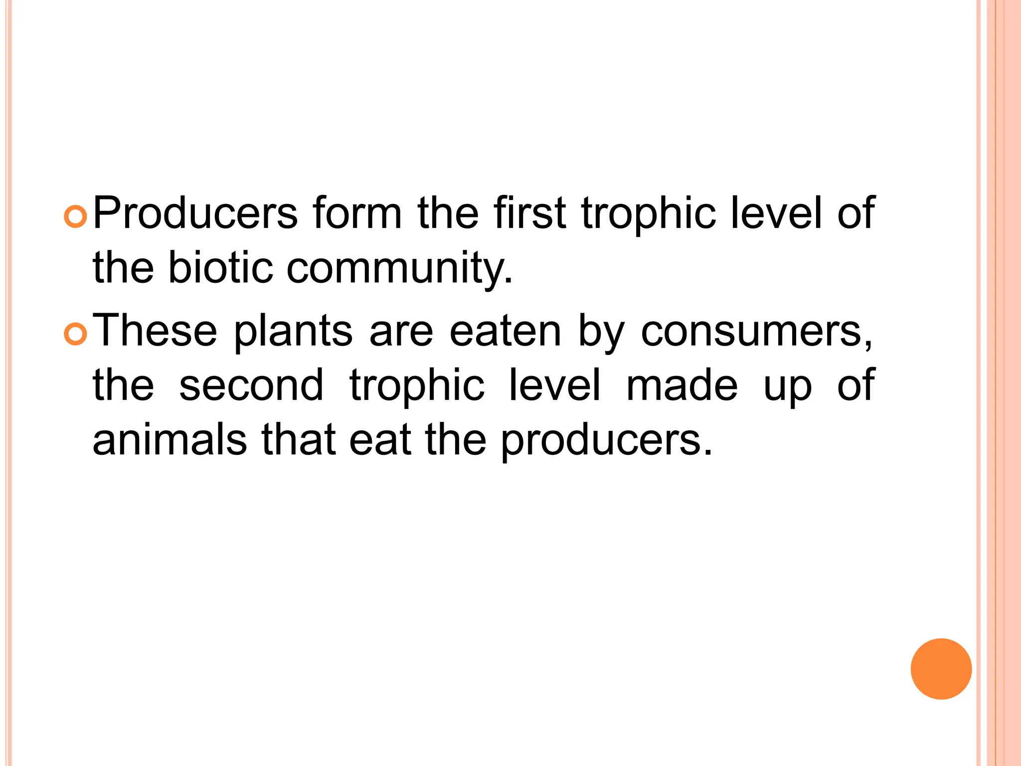 Producers form the first trophic level of
the biotic community.
These plants are eaten by consumers,
the second trophic level made up of
animals that eat the producers.
 