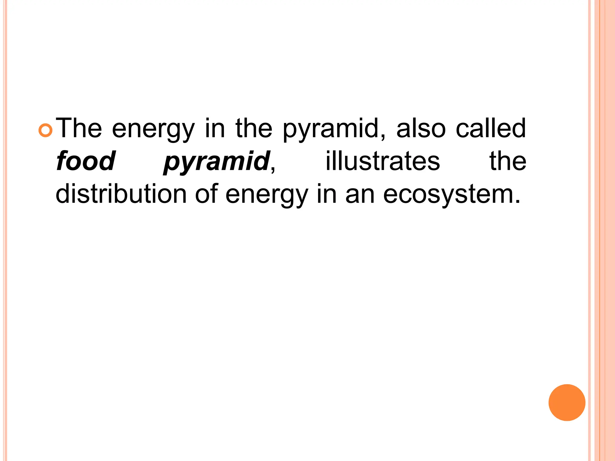 The energy in the pyramid, also called
food pyramid, illustrates the
distribution of energy in an ecosystem.
 