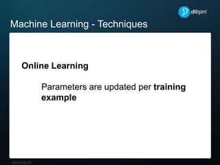 Machine Learning - Techniques
Online Learning
Parameters are updated per training
example
 