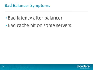 Bad Balancer Symptoms
• Bad latency after balancer
• Bad cache hit on some servers
15
 