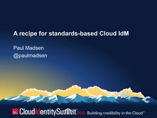 A recipe for standards-based Cloud IdM

Paul Madsen
@paulmadsen
 