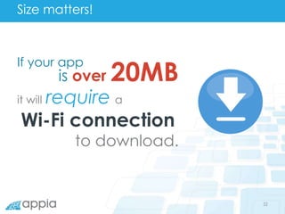 Size matters!
32
If your app
is over 20MB
it will require a
Wi-Fi connection
to download.
 