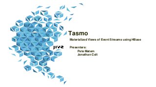 Tasmo
Materialized Views of Event Streams using HBase
Presenters:
Pete Matern
Jonathan Colt
 