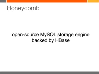 Honeycomb
open-source MySQL storage engine
backed by HBase
4
 