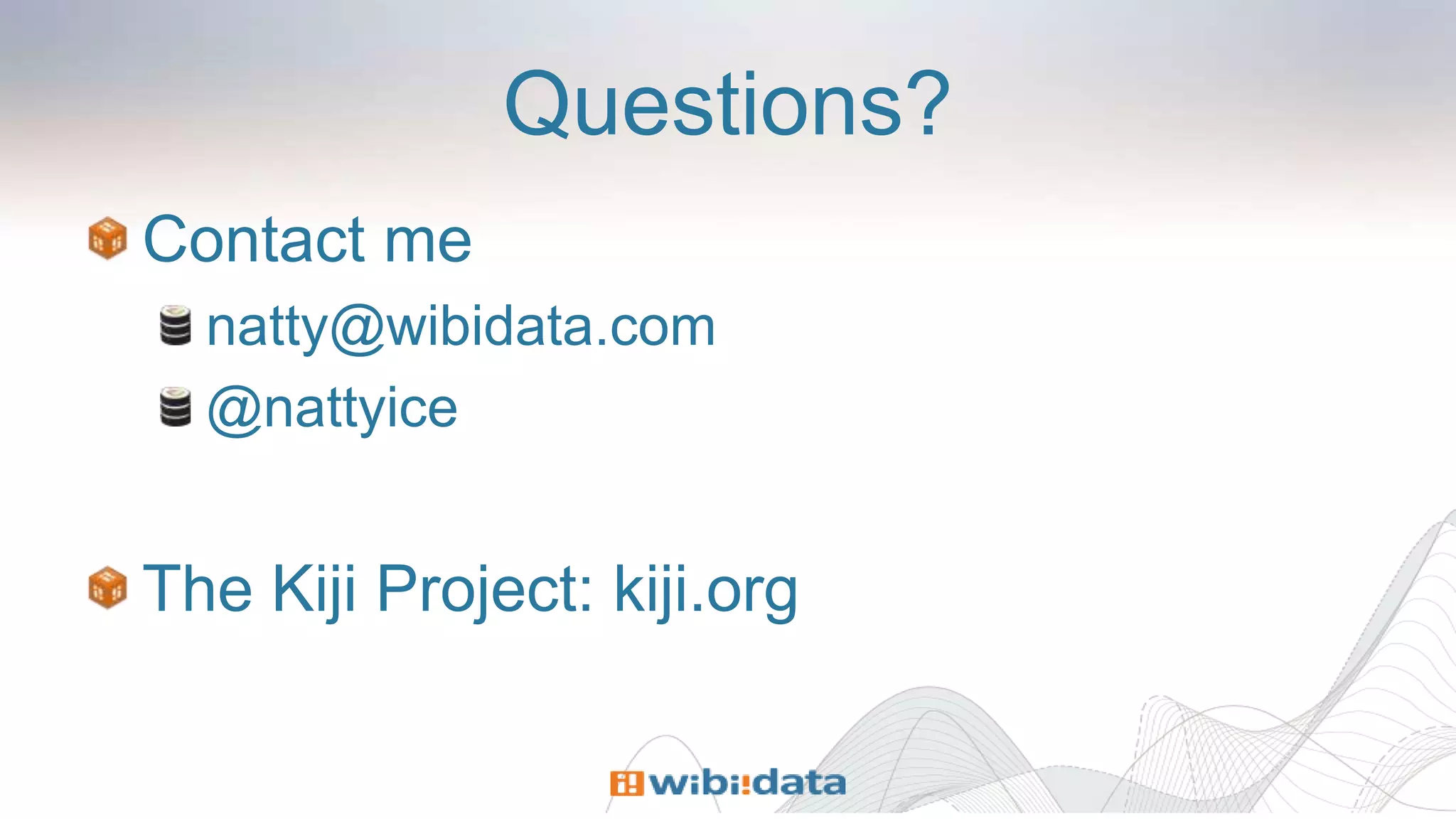 Questions?
Contact me
natty@wibidata.com
@nattyice
The Kiji Project: kiji.org
 