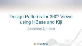 Design Patterns for 360º Views
using HBase and Kiji
Jonathan Natkins
 