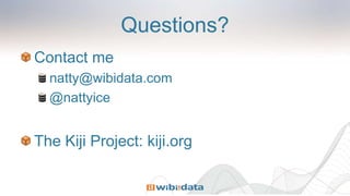Questions?
Contact me
natty@wibidata.com
@nattyice
The Kiji Project: kiji.org
 