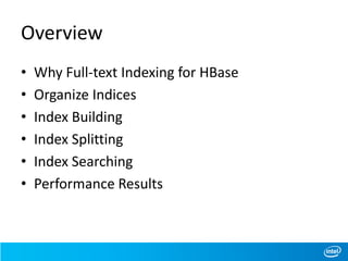Overview
• Why Full-text Indexing for HBase
• Organize Indices
• Index Building
• Index Splitting
• Index Searching
• Performance Results
 