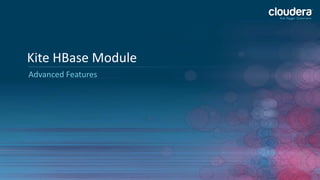 32
Kite HBase Module
Advanced Features
 