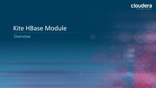 12
Kite HBase Module
Overview
 