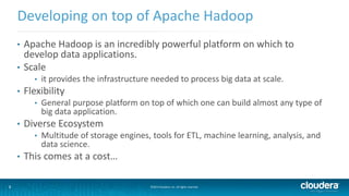 2
Developing on top of Apache Hadoop
©2014 Cloudera, Inc. All rights reserved.2
• Apache Hadoop is an incredibly powerful ...