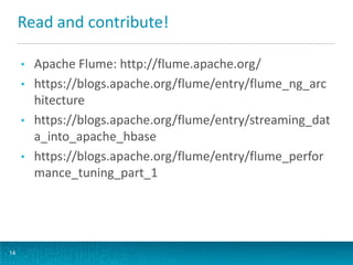 Read and contribute!
14
• Apache Flume: http://flume.apache.org/
• https://blogs.apache.org/flume/entry/flume_ng_arc
hitec...