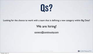 Continuuity Proprietary and Conﬁdential
QS?
Looking for the chance to work with a team that is deﬁning a new category within Big Data?
We are hiring!
careers@continuuity.com
Thursday, June 6, 13
 