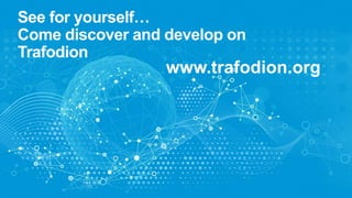 See for yourself…
Come discover and develop on
Trafodion
www.trafodion.org
 