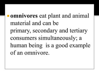 Types of feeding relationships1. Food chainfood chain is a linear sequence of links in a food web starting from a tropic species that eats no other species in the web and ends at a tropic species that is eaten by no other species in the web.