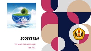 SUSANTI WITHANINGSIH
MEI 2021
ECOSYSTEM
 