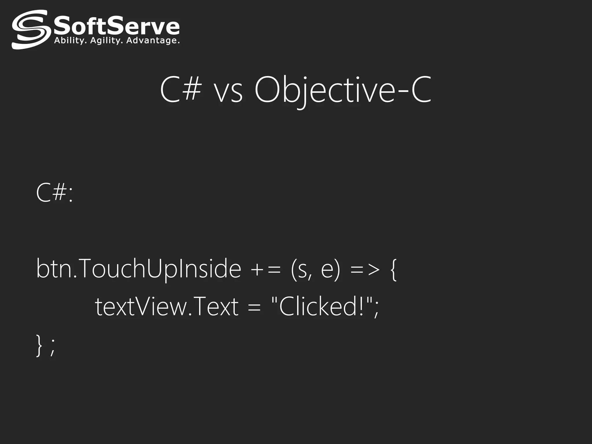 С# vs Objective-C

C#:

btn.TouchUpInside += (s, e) => {
     textView.Text = "Clicked!";
};
 