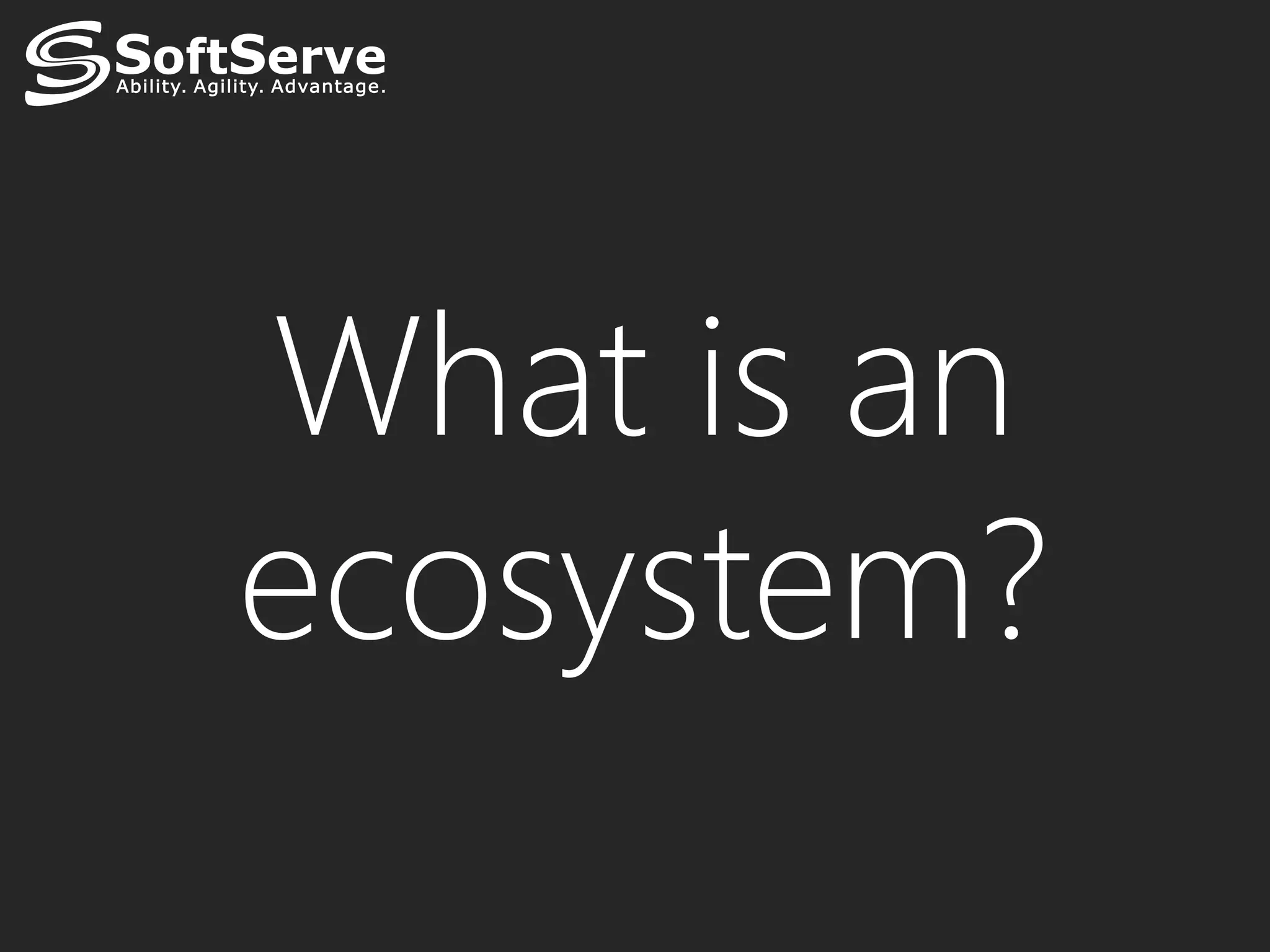 What is an
ecosystem?
 