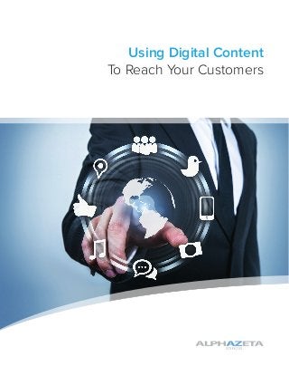 Using Digital Content
To Reach Your Customers
 