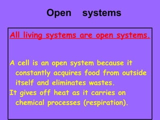 Open  systems <ul><li>All living systems are open systems . </li></ul><ul><li>A cell is an open system because it constant...
