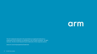 1717 ©	2017	Arm	Limited	
The	Arm	trademarks	featured	in	this	presentation	are	registered	trademarks	or	
trademarks	of	Arm	Limited	(or	its	subsidiaries)	in	the	US	and/or	elsewhere.	 All	rights	
reserved.	 All	other	marks	featured	may	be	trademarks	of	their	respective	owners.
www.arm.com/company/policies/trademarks
 