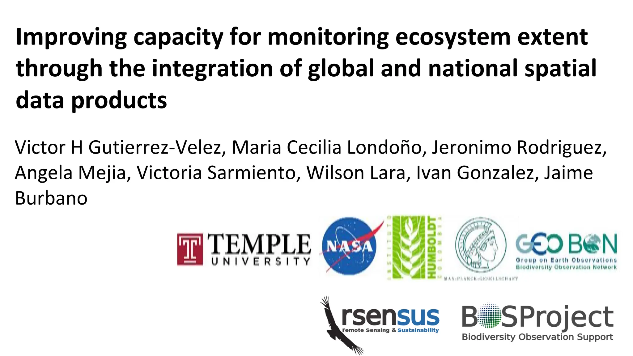 Improving capacity for monitoring ecosystem extent
through the integration of global and national spatial
data products
Victor H Gutierrez-Velez, Maria Cecilia Londoño, Jeronimo Rodriguez,
Angela Mejia, Victoria Sarmiento, Wilson Lara, Ivan Gonzalez, Jaime
Burbano
 