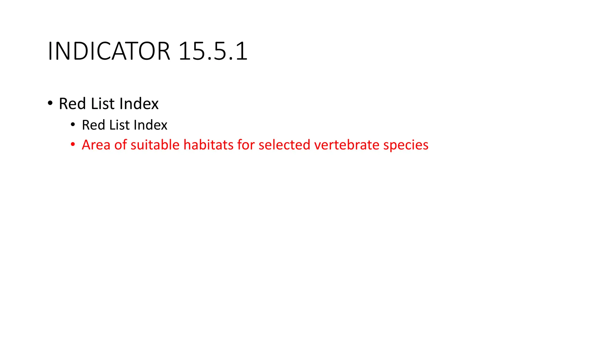 INDICATOR 15.5.1
• Red List Index
• Red List Index
• Area of suitable habitats for selected vertebrate species
 