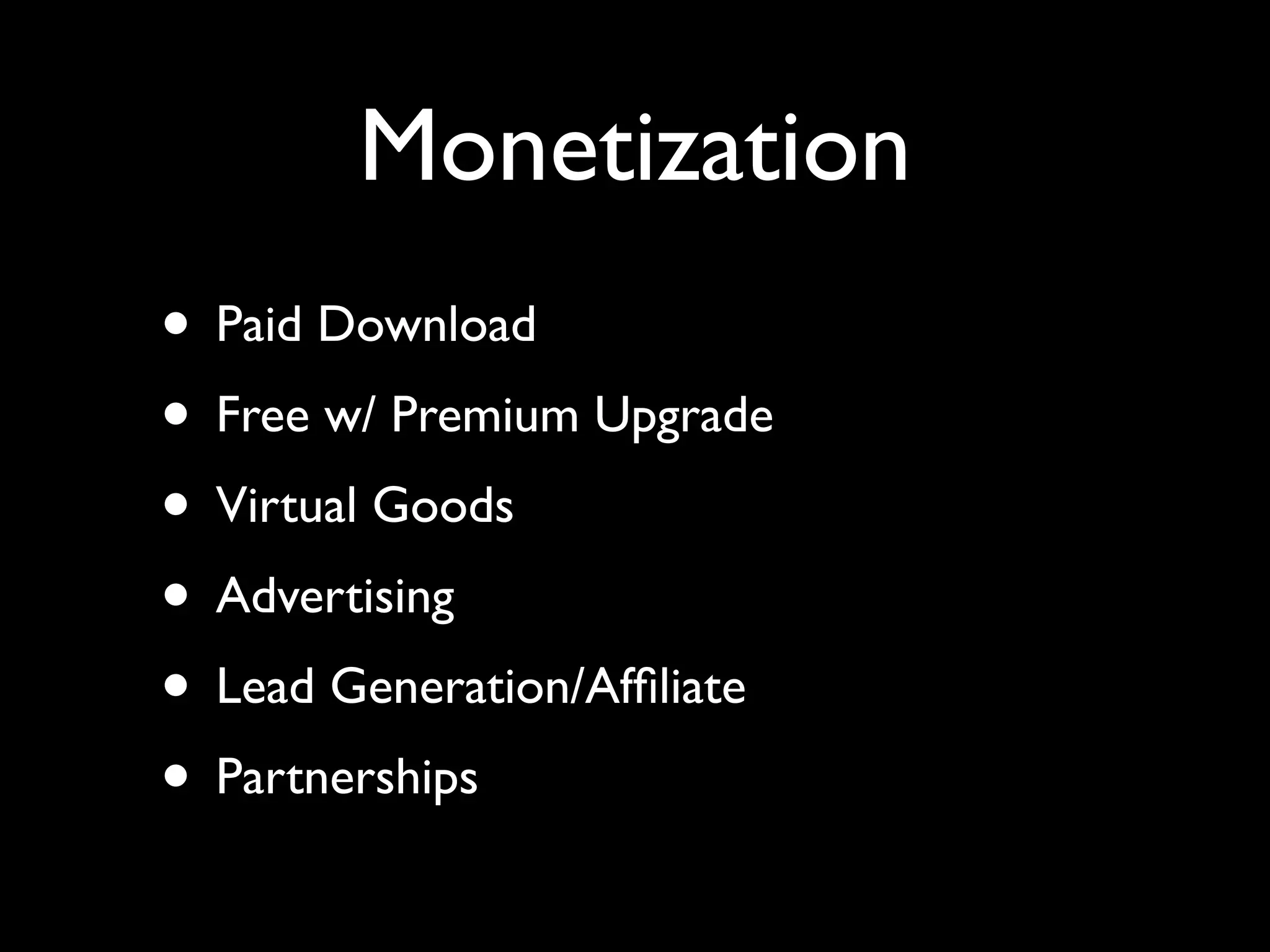 Monetization
• Paid Download
• Free w/ Premium Upgrade
• Virtual Goods
• Advertising
• Lead Generation/Afﬁliate
• Partnerships
 